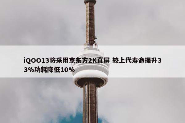 iQOO13将采用京东方2K直屏 较上代寿命提升33%功耗降低10%