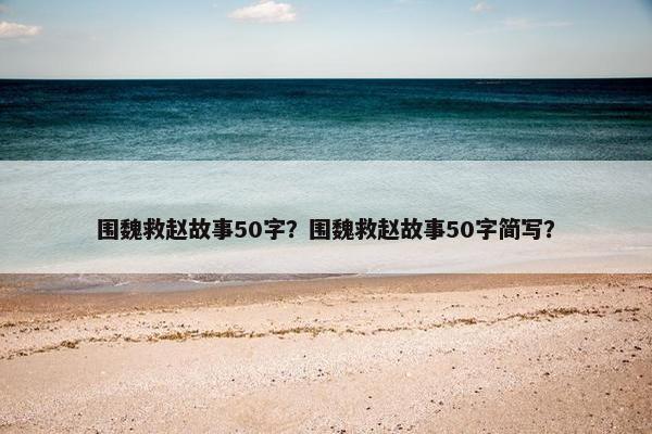 围魏救赵故事50字？围魏救赵故事50字简写？