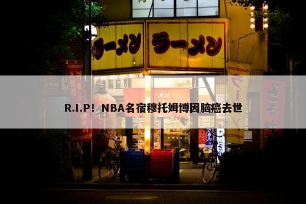 R.I.P！NBA名宿穆托姆博因脑癌去世