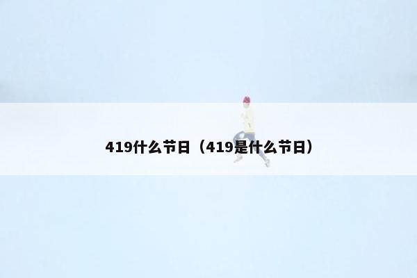 419什么节日（419是什么节日）