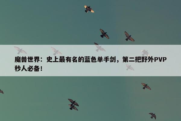 魔兽世界：史上最有名的蓝色单手剑，第二把野外PVP秒人必备！