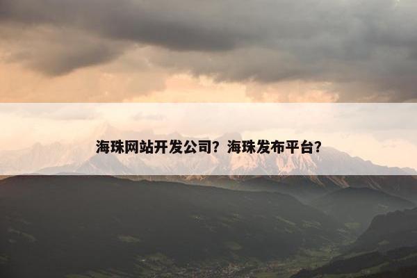 海珠网站开发公司？海珠发布平台？