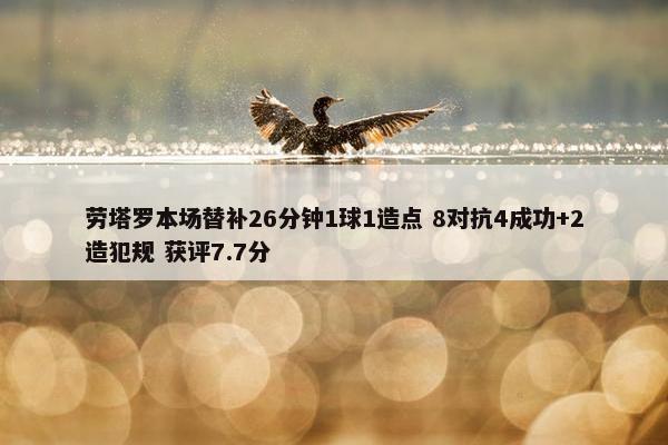 劳塔罗本场替补26分钟1球1造点 8对抗4成功+2造犯规 获评7.7分