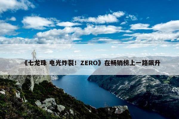 《七龙珠 电光炸裂！ZERO》在畅销榜上一路飙升