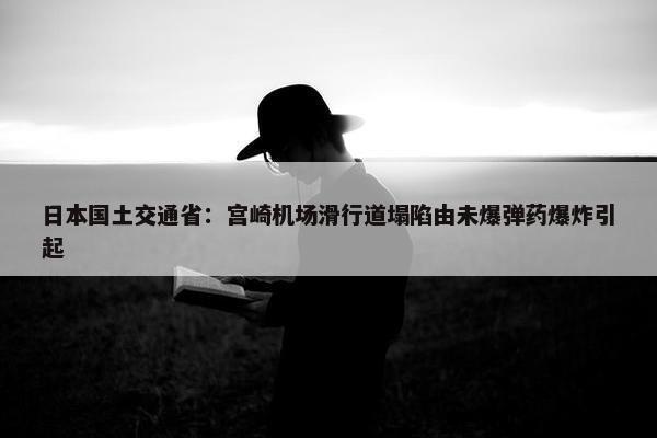 日本国土交通省：宫崎机场滑行道塌陷由未爆弹药爆炸引起