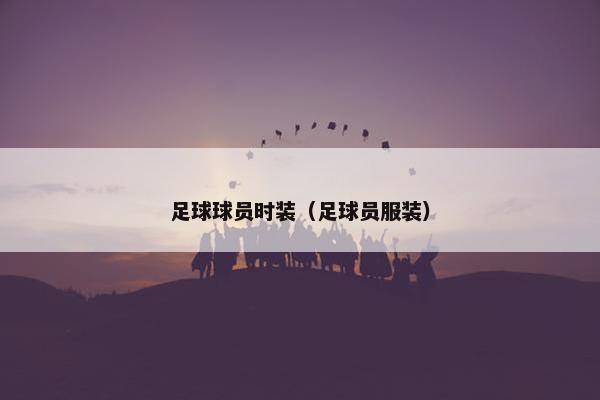 足球球员时装（足球员服装）