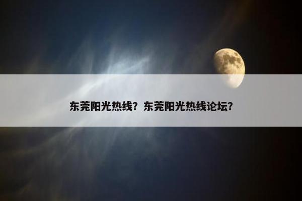 东莞阳光热线？东莞阳光热线论坛？