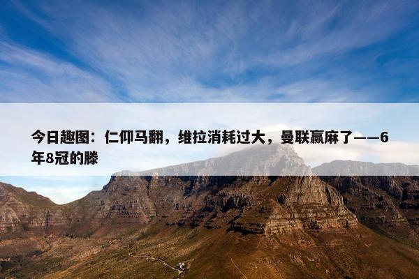 今日趣图：仁仰马翻，维拉消耗过大，曼联赢麻了——6年8冠的滕