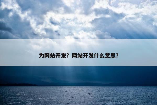 为网站开发？网站开发什么意思？