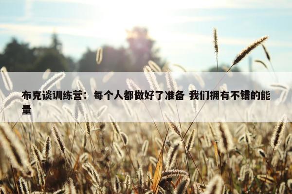 布克谈训练营：每个人都做好了准备 我们拥有不错的能量