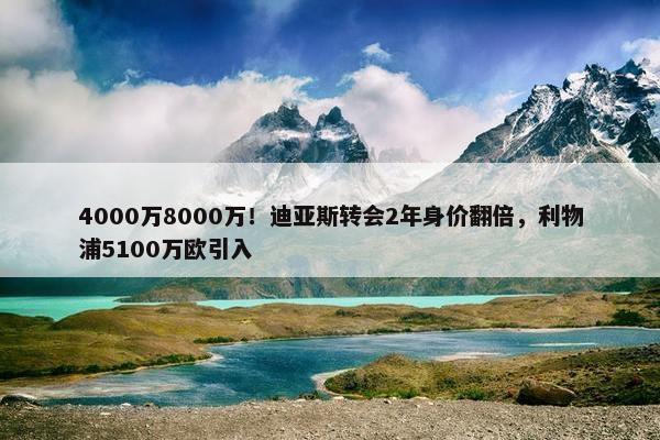 4000万8000万！迪亚斯转会2年身价翻倍，利物浦5100万欧引入