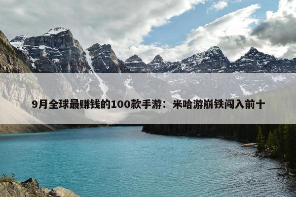 9月全球最赚钱的100款手游：米哈游崩铁闯入前十