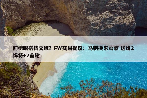 前榜眼搭档文班？FW交易提议：马刺换来莺歌 送出2悍将+2首轮