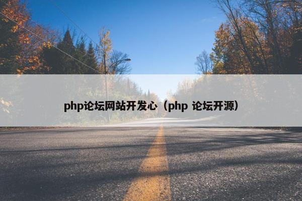 php论坛网站开发心（php 论坛开源）