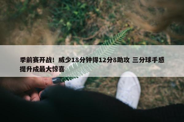 季前赛开战！威少18分钟得12分8助攻 三分球手感提升成最大惊喜