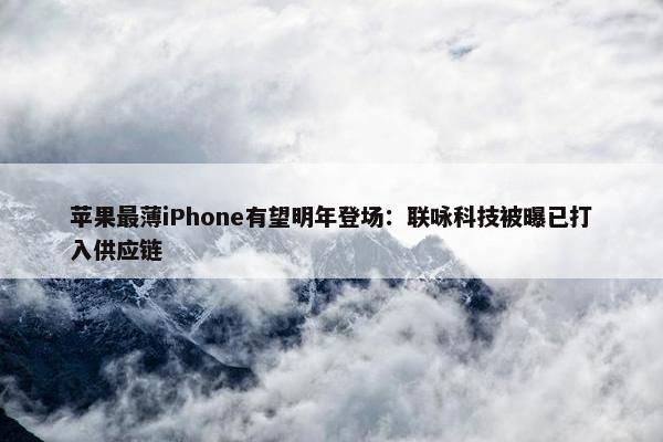 苹果最薄iPhone有望明年登场：联咏科技被曝已打入供应链