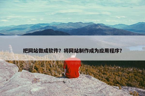 把网站做成软件？将网站制作成为应用程序？