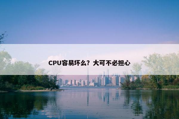 CPU容易坏么？大可不必担心