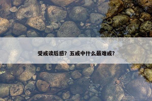 受戒读后感？五戒中什么最难戒？