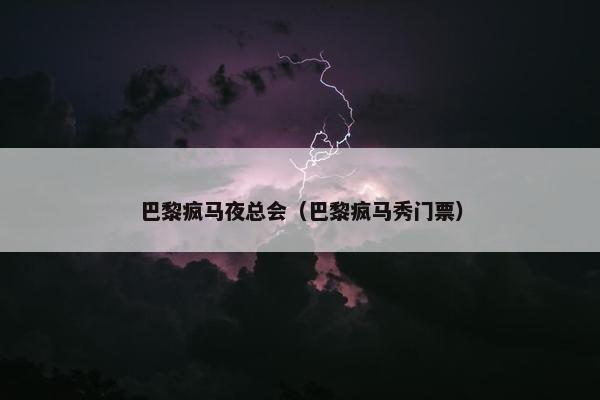 巴黎疯马夜总会（巴黎疯马秀门票）