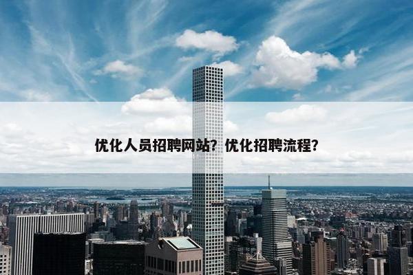 优化人员招聘网站？优化招聘流程？