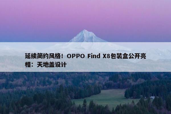 延续简约风格！OPPO Find X8包装盒公开亮相：天地盖设计