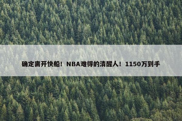 确定离开快船！NBA难得的清醒人！1150万到手