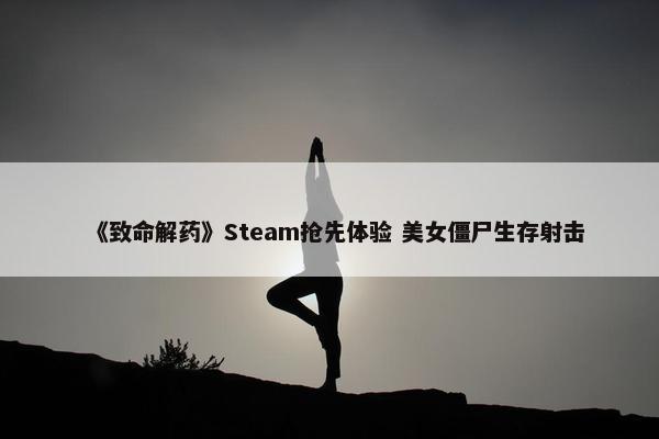 《致命解药》Steam抢先体验 美女僵尸生存射击