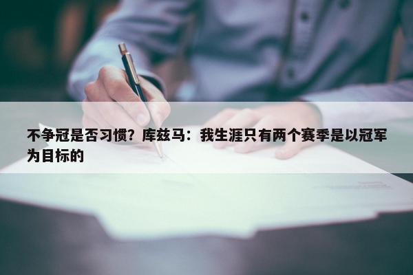 不争冠是否习惯？库兹马：我生涯只有两个赛季是以冠军为目标的