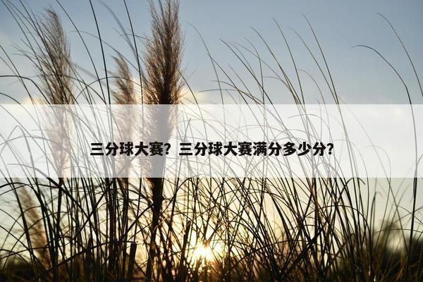 三分球大赛？三分球大赛满分多少分？