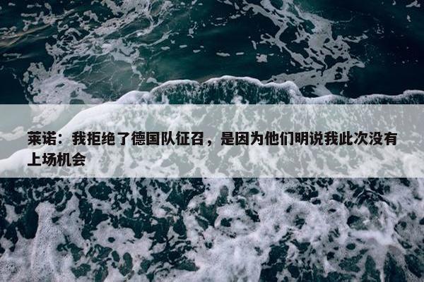 莱诺：我拒绝了德国队征召，是因为他们明说我此次没有上场机会