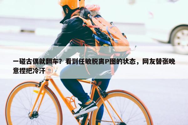 一碰古偶就翻车？看到任敏脱离P图的状态，网友替张晚意捏把冷汗