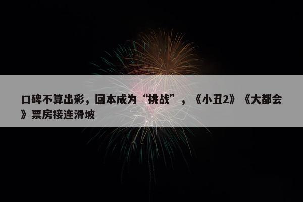 口碑不算出彩，回本成为“挑战”，《小丑2》《大都会》票房接连滑坡