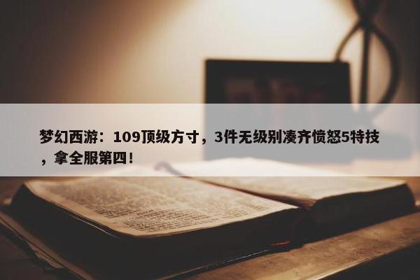 梦幻西游：109顶级方寸，3件无级别凑齐愤怒5特技，拿全服第四！