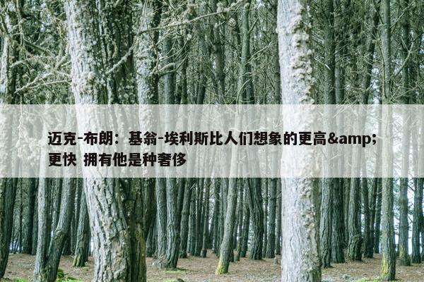 迈克-布朗：基翁-埃利斯比人们想象的更高&更快 拥有他是种奢侈