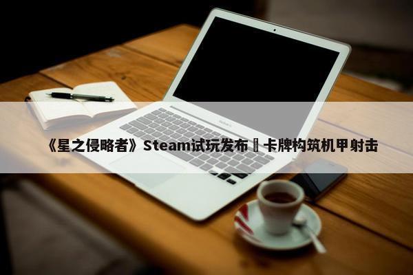 《星之侵略者》Steam试玩发布 卡牌构筑机甲射击