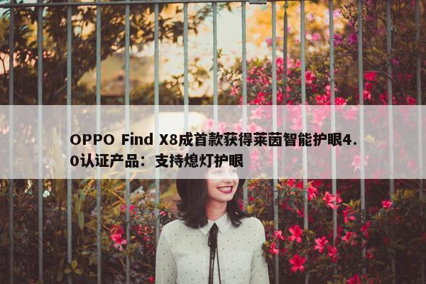 OPPO Find X8成首款获得莱茵智能护眼4.0认证产品：支持熄灯护眼