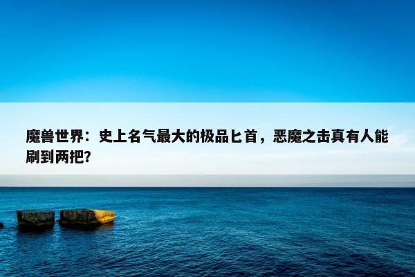 魔兽世界：史上名气最大的极品匕首，恶魔之击真有人能刷到两把？