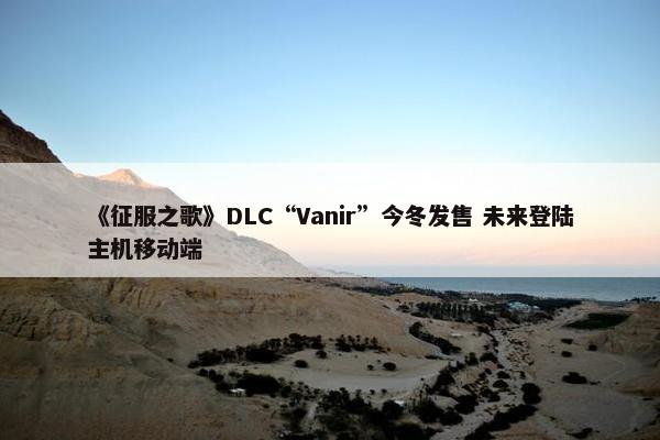 《征服之歌》DLC“Vanir”今冬发售 未来登陆主机移动端