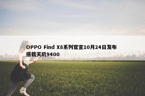 OPPO Find X8系列官宣10月24日发布 搭载天玑9400