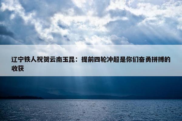 辽宁铁人祝贺云南玉昆：提前四轮冲超是你们奋勇拼搏的收获