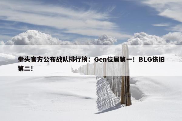 拳头官方公布战队排行榜：Gen位居第一！BLG依旧第二！