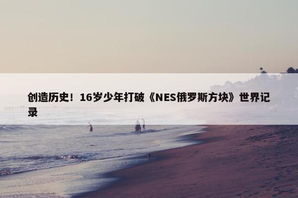 创造历史！16岁少年打破《NES俄罗斯方块》世界记录