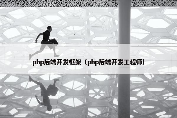 php后端开发框架（php后端开发工程师）