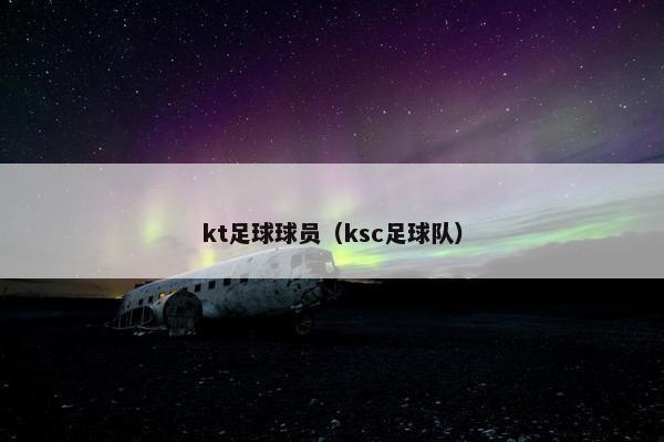 kt足球球员（ksc足球队）