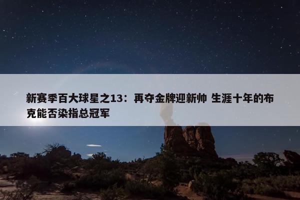 新赛季百大球星之13：再夺金牌迎新帅 生涯十年的布克能否染指总冠军