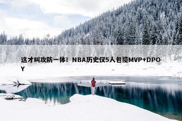 这才叫攻防一体！NBA历史仅5人包揽MVP+DPOY