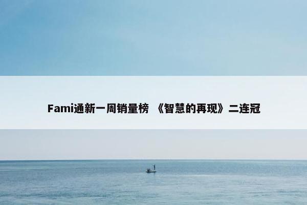 Fami通新一周销量榜 《智慧的再现》二连冠