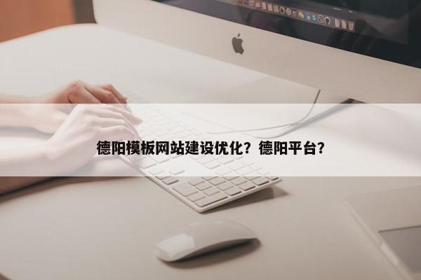 德阳模板网站建设优化？德阳平台？