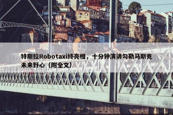 特斯拉Robotaxi终亮相，十分钟演讲勾勒马斯克未来野心（附全文）